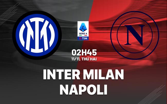 Inter Milan vs Napoli Nerazzurri hướng đến chiến thắng để củng cố ngôi đầu